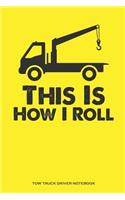 This Is How I Roll Tow Truck Driver Notebook: Gift For Tow Truck Driver ( 6x9 120 Blank Pages)