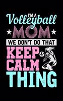 I'm a Volleyball Mom We don't do that Keep Calm Thing