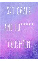 Set goals and fu***** crush'em