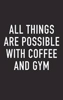 All Things Are Possible with Coffee and Gym: A 6x9 Inch Matte Softcover Journal Notebook with 120 Blank Lined Pages and a Funny Caffeine Loving Cover Slogan