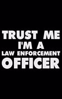 Trust Me I'm a Law Enforcement Officer: Funny Writing Notebook, Journal for Work, Daily Diary, Planner, Organizer for Law Enforcement or Police Officers