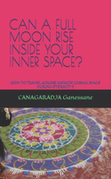 Can a Full Moon Rise Inside Your Inner Space?: How to Travel Across Infinite Cosmic Space During Eternity ?(1 Sacred Secrets of Sanatana Dharma)