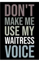 Don't Make Me Use My Waitress Voice: Blank Lined Novelty Office Humor Themed Notebook to Write In: With a Versatile Wide Rule Interior: Neutral Color
