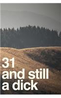 31 And Still A Dick: 110-Page Blank Lined Journal Funny Birthday Gag Gift Idea Better Than A Card