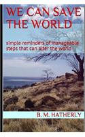 We Can Save the World: simple reminders of manageable steps that can alter the world