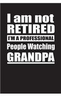 I Am Not Retired I'm A Professional People Watching Grandpa: Blank Lined Notebook Journal