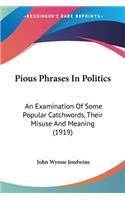 Pious Phrases In Politics: An Examination Of Some Popular Catchwords, Their Misuse And Meaning (1919)