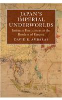 Japan's Imperial Underworlds: Intimate Encounters at the Borders of Empire(Asian Connections)