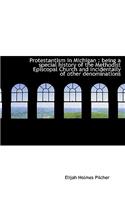 Protestantism in Michigan: Being a Special History of the Methodist Episcopal Church and Incidental
