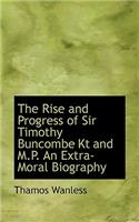 The Rise and Progress of Sir Timothy Buncombe Kt and M.P. an Extra-Moral Biography