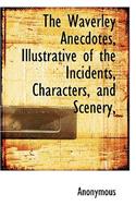 The Waverley Anecdotes, Illustrative of the Incidents, Characters, and Scenery,