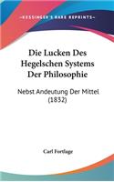 Die Lucken Des Hegelschen Systems Der Philosophie: Nebst Andeutung Der Mittel (1832)