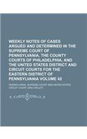 Weekly Notes of Cases Argued and Determined in the Supreme Court of Pennsylvania, the County Courts of Philadelphia, and the United States District and Circuit Courts for the Eastern District of Pennsylvania Volume 42