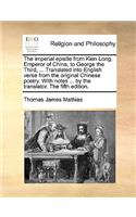 The Imperial Epistle from Kien Long, Emperor of China, to George the Third, ... Translated Into English Verse from the Original Chinese Poetry. with N