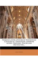 Nomenclator Literarius Theologiae Catholicae Theologos Exhibens Aetate, Natione, Disciplinis Distinctos...