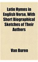 Latin Hymns in English Verse, with Short Biographical Sketches of Their Authors