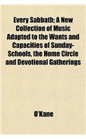 Every Sabbath; A New Collection of Music Adapted to the Wants and Capacities of Sunday-Schools, the Home Circle and Devotional Gatherings