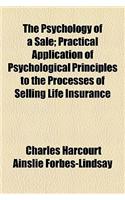 The Psychology of a Sale; Practical Application of Psychological Principles to the Processes of Selling Life Insurance