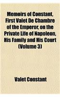 Memoirs of Constant, First Valet de Chambre of the Emperor, on the Private Life of Napoleon, His Family and His Court (Volume 3)