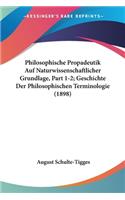 Philosophische Propadeutik Auf Naturwissenschaftlicher Grundlage, Part 1-2; Geschichte Der Philosophischen Terminologie (1898)