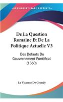 De La Question Romaine Et De La Politique Actuelle V3: Des Defauts Du Gouvernement Pontifical (1860)