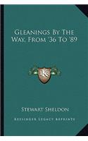 Gleanings by the Way, from '36 to '89