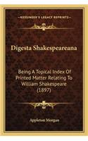 Digesta Shakespeareana: Being A Topical Index Of Printed Matter Relating To William Shakespeare (1897)(English)