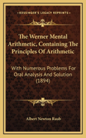 The Werner Mental Arithmetic, Containing the Principles of Arithmetic