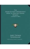 The Door Of New Opportunity Open To Educate Young Women: A Sermon (1891)(English)