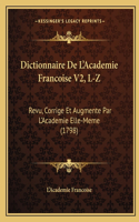 Dictionnaire De L'Academie Francoise V2, L-Z: Revu, Corrige Et Augmente Par L'Academie Elle-Meme (1798)(French)