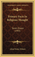 Primary Facts In Religious Thought: Seven Essays (1905)
