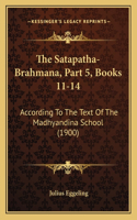 The Satapatha-Brahmana, Part 5, Books 11-14