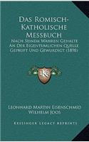 Romisch-Katholische Messbuch: Nach Seinem Wahren Gehalte An Der Eigentumlichen Quelle Gepruft Und Gewurdigt (1898)