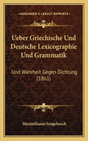 Ueber Griechische Und Deutsche Lexicographie Und Grammatik: Und Wahrheit Gegen Dichtung (1861)