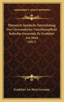 Historisch-Juridische Entwickelung Der Unveranderten Unterthanspflicht Judischer Gemeinde Zu Frankfurt Am Main (1817)