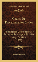 Codigo De Procedimientos Civiles: Vigente En El Distrito Federal Y Territorios Promulgado El 15 De Mayo De 1884 (1901)