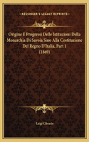 Origine E Progressi Delle Istituzioni Della Monarchia Di Savoia Sino Alla Costituzione Del Regno D'Italia, Part 1 (1869)
