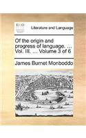 Of the origin and progress of language. ... Vol. III. ... Volume 3 of 6