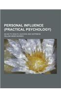 Personal Influence (Practical Psychology); An Aid to Health, Success and Happiness: (English)