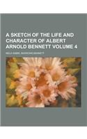 A Sketch of the Life and Character of Albert Arnold Bennett Volume 4