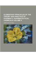 Elementary Principles of the Theory and Practice of Pharmacy Volume 4; Pharmaceutical Chemicals