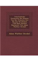 Vaterl�ndische Geschichte Des Elsasses Von Der Fr�hesten Zeit Bis Zur Revolution 1789 Nach Quellen Bearbeitet Von Adam Walther Strobel