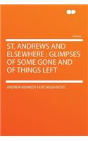 St. Andrews and Elsewhere: Glimpses of Some Gone and of Things Left