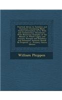 Practical Advice to Testators and Executors: Containing Much Useful Information as to Wills and Testamentary Documents: With Numerous Examples of the
