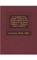 La Tragedie D'Un Peuple, Histoire Du Peuple Acadien de Ses Origines a Nos Jours Volume 1 - Primary Source Edition