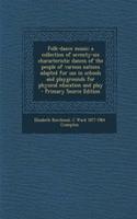 Folk-Dance Music; A Collection of Seventy-Six Characteristic Dances of the People of Various Nations Adapted for Use in Schools and Playgrounds for Ph
