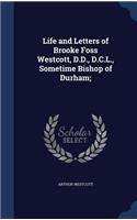 Life and Letters of Brooke Foss Westcott, D.D., D.C.L., Sometime Bishop of Durham;
