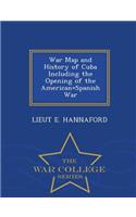 War Map and History of Cuba Including the Opening of the American=Spanish War - War College Series