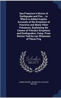 San Francisco's Horror of Earthquake and Fire ... to Which is Added Graphic Accounts of the Eruptions of Vesuvius and Many Other Volcanoes, Explaining the Causes of Volcanic Eruptions and Earthquakes, Comp. From Stories Told by eye Witnesses of The