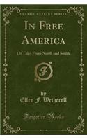 In Free America: Or Tales from North and South (Classic Reprint)